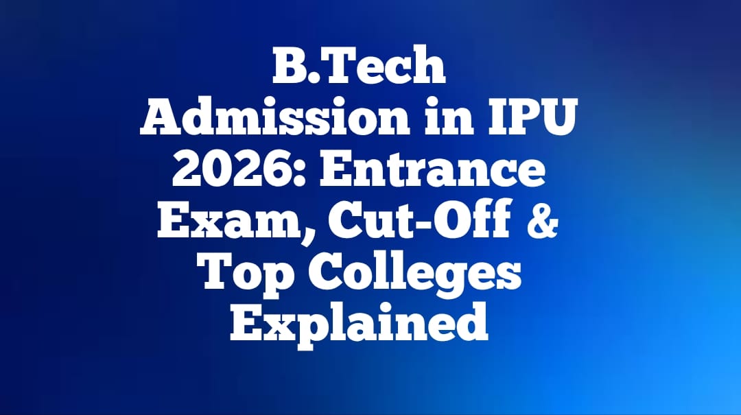 BTech Admission in IPU 2026 Entrance Exam Cut-Off & Top Colleges Explained